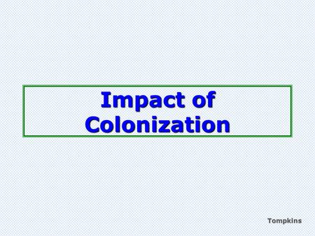 Tompkins Impact of Colonization. colonialism Process of a country claiming and ruling land (colonies) Tompkins MINE!