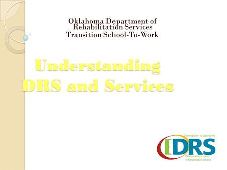 Understanding DRS and Services Oklahoma Department of Rehabilitation Services Transition School-To-Work.
