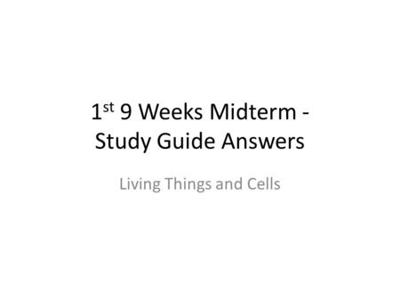 1 st 9 Weeks Midterm - Study Guide Answers Living Things and Cells.