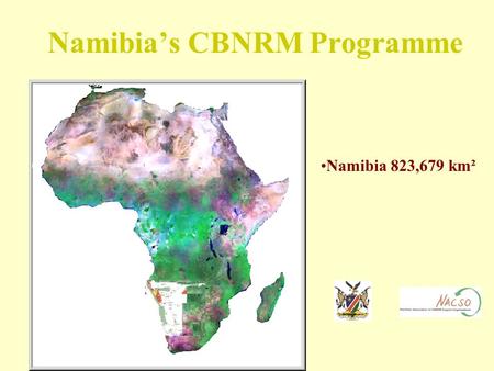 Namibia’s CBNRM Programme Namibia 823,679 km² Historical Background of CBNRM In Namibia IRDNC activities since early 1980s LIFE Programme support since.