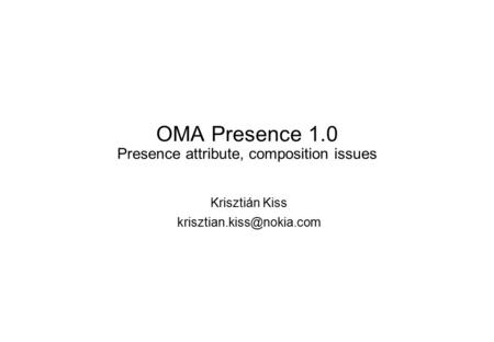 OMA Presence 1.0 Presence attribute, composition issues Krisztián Kiss