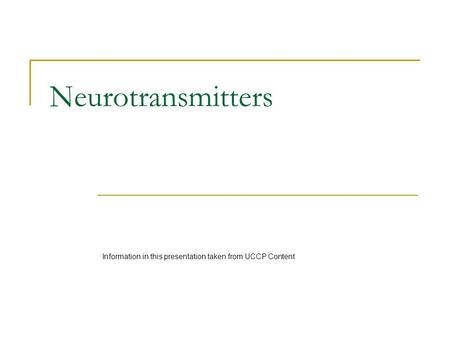 Neurotransmitters Information in this presentation taken from UCCP Content.
