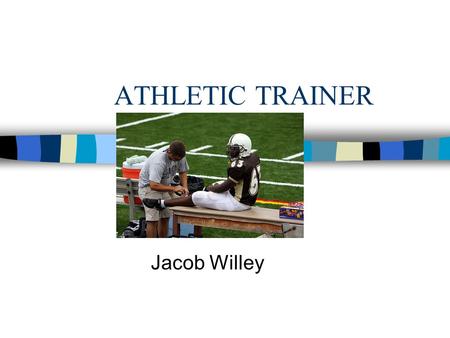 ATHLETIC TRAINER Jacob Willey. Tasks n Teach others n Assist and care for other n Update and use job-related knowledge n Get information needed to do.