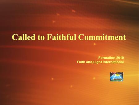 Called to Faithful Commitment Formation 2010 Faith and Light International.