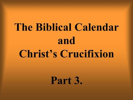 The Biblical Calendar and Christ’s Crucifixion Part 3.
