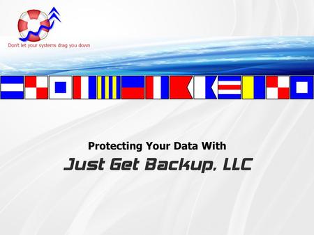 Protecting Your Data With Just Get Backup, LLC. Agenda How important is your data – Acknowledging worst-case scenarios. Understanding that data backup.