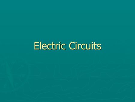 Electric Circuits. ► All electrical devices have an electric circuit, also known as a path for electrons to flow. ► All circuits have at least four parts: