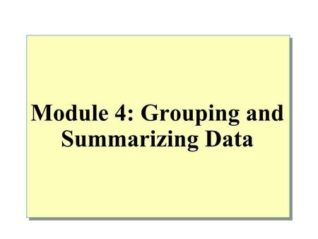 Module 4: Grouping and Summarizing Data. Overview Listing the TOP n Values Using Aggregate Functions GROUP BY Fundamentals Generating Aggregate Values.