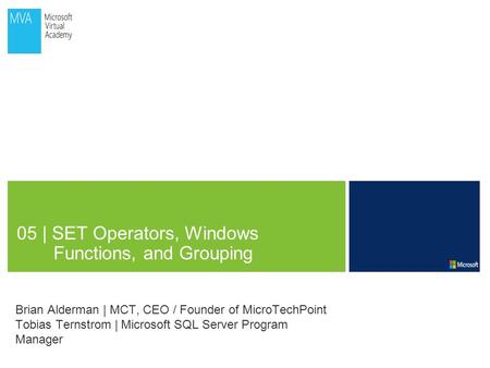 05 | SET Operators, Windows Functions, and Grouping Brian Alderman | MCT, CEO / Founder of MicroTechPoint Tobias Ternstrom | Microsoft SQL Server Program.