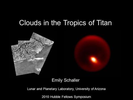 Clouds in the Tropics of Titan Emily Schaller Lunar and Planetary Laboratory, University of Arizona 2010 Hubble Fellows Symposium.