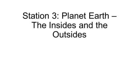 Station 3: Planet Earth – The Insides and the Outsides.