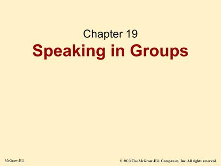 © 2013 The McGraw-Hill Companies, Inc. All rights reserved. McGraw-Hill Chapter 19 Speaking in Groups.
