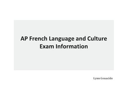 AP French Language and Culture Exam Information Lynn Gouacide.