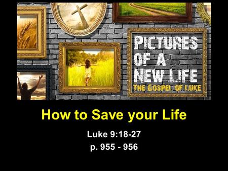 How to Save your Life Luke 9:18-27 p. 955 - 956. What it is NOT (I) Bearing a difficult situation with patience  Only people under a death sentences.