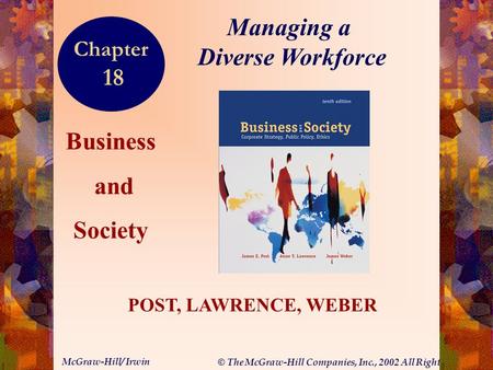 © The McGraw-Hill Companies, Inc., 2002 All Rights Reserved. McGraw-Hill/ Irwin 18-1 Business and Society POST, LAWRENCE, WEBER Managing a Diverse Workforce.