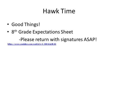 Hawk Time Good Things! 8 th Grade Expectations Sheet -Please return with signatures ASAP!