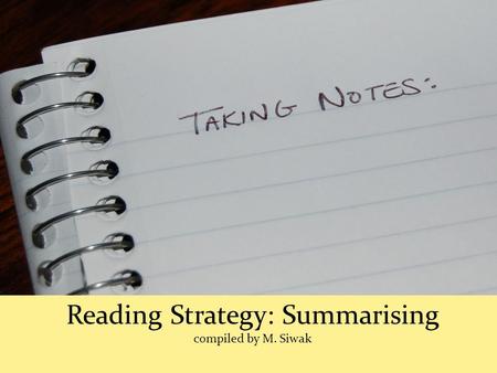 Reading Strategy: Summarising compiled by M. Siwak.