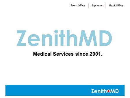 Zenith+MD ZenithMD Medical Services since 2001. Front Office Systems Back Office.