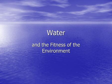 Water and the Fitness of the Environment. Polarity of Water Water is a polar molecule Water is a polar molecule Hydrogen of one H 2 O is attracted to.