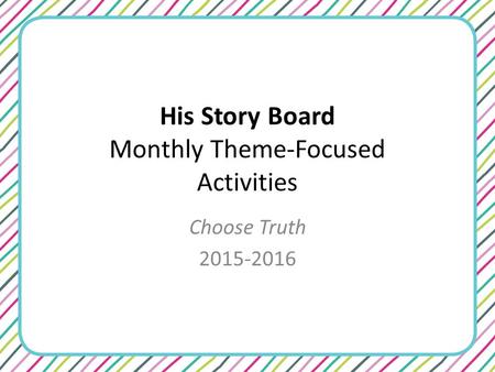 His Story Board Monthly Theme-Focused Activities Choose Truth 2015-2016.
