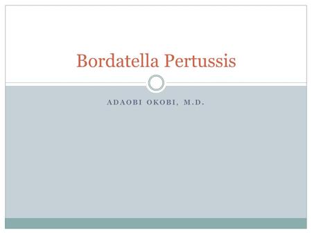Bordatella Pertussis Adaobi Okobi, M.D..