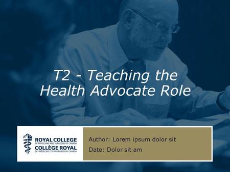 T2 - Teaching the Health Advocate Role Author: Lorem ipsum dolor sit Date: Dolor sit am.