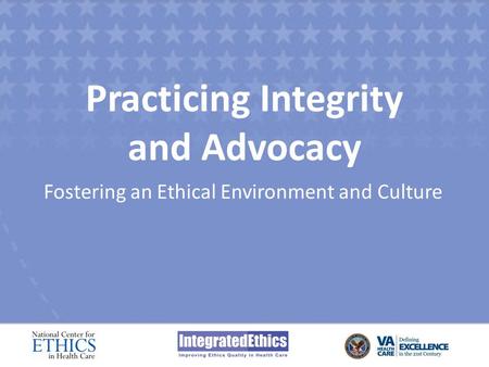 Practicing Integrity and Advocacy Fostering an Ethical Environment and Culture.