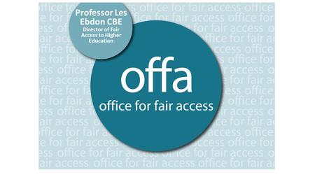 1 Professor Les Ebdon CBE Director of Fair Access to Higher Education.