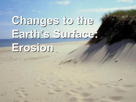 Changes to the Earth’s Surface: Erosion