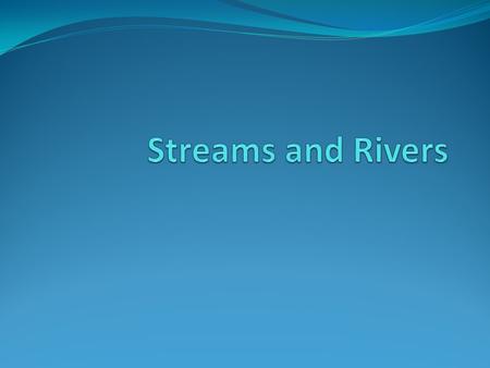 Streams and Rivers.