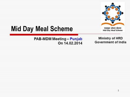 1 Mid Day Meal Scheme Ministry of HRD Government of India PAB-MDM Meeting – Punjab On 14.02.2014.