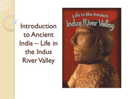 Introduction to Ancient India – Life in the Indus River Valley