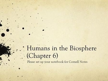 Humans in the Biosphere (Chapter 6) Please set up your notebook for Cornell Notes.