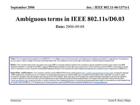 Doc.: IEEE 802.11-06/1371r1 Submission September 2006 Guido R. Hiertz, PhilipsSlide 1 Ambiguous terms in IEEE 802.11s/D0.03 Notice: This document has been.