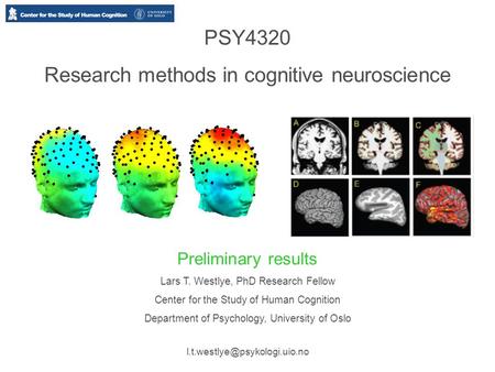 PSY4320 Research methods in cognitive neuroscience Preliminary results Lars T. Westlye, PhD Research Fellow Center for the Study of Human Cognition Department.