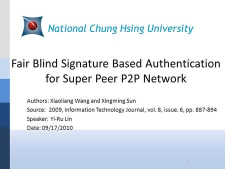Fair Blind Signature Based Authentication for Super Peer P2P Network Authors: Xiaoliang Wang and Xingming Sun Source: 2009, Information Technology Journal,