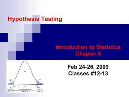 Hypothesis Testing Introduction to Statistics Chapter 8 Feb 24-26, 2009 Classes #12-13.