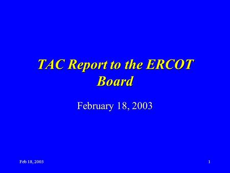 Feb 18, 20031 TAC Report to the ERCOT Board February 18, 2003.