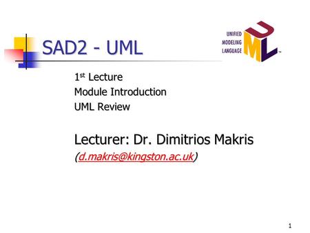 SAD2 - UML Lecturer: Dr. Dimitrios Makris 1st Lecture