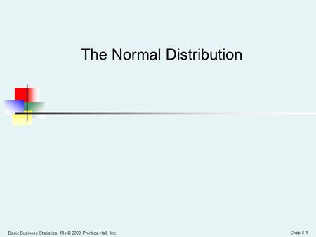 Basic Business Statistics, 11e © 2009 Prentice-Hall, Inc. Chap 6-1 The Normal Distribution.