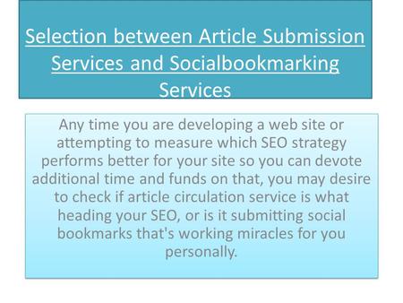 Selection between Article Submission Services and Socialbookmarking Services Any time you are developing a web site or attempting to measure which SEO.