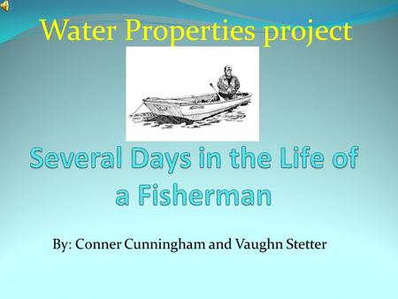 By: Conner Cunningham and Vaughn Stetter Water Properties project.