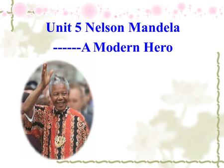 Unit 5 Nelson Mandela ------A Modern Hero. William Tyndale (1484-1536) Priest and scholar; translated the Bible into Modern English.