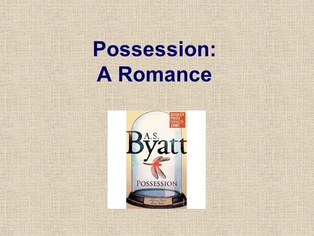 Possession: A Romance. Chapter One Function: to introduce storyline. Focus: Letters, Quotation and Roland’s research Characters: Roland Mitchell, Val,