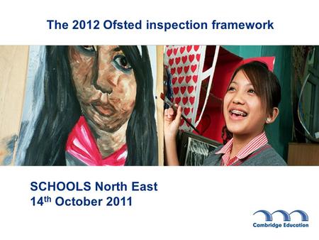 The 2012 Ofsted inspection framework SCHOOLS North East 14 th October 2011.
