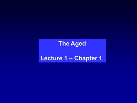 The Aged Lecture 1 – Chapter 1. Is Aging Universal? Similar molecular and cellular changes of aging are found throughout the animal kingdom, including.