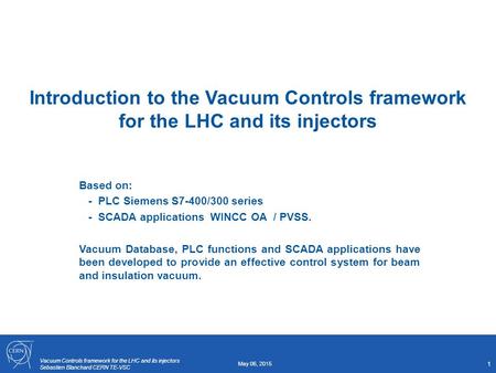 Vacuum Controls framework for the LHC and its injectors Sebastien Blanchard CERN TE-VSC Introduction to the Vacuum Controls framework for the LHC and its.