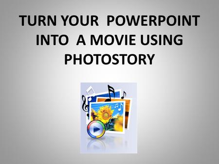 TURN YOUR POWERPOINT INTO A MOVIE USING PHOTOSTORY.