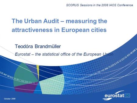 October 2008 The Urban Audit – measuring the attractiveness in European cities Teodóra Brandmüller Eurostat – the statistical office of the European Union.
