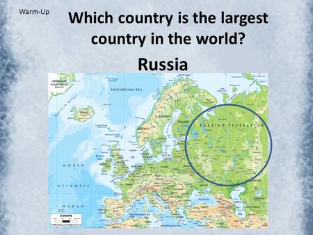 Warm-Up Which country is the largest country in the world? Russia.